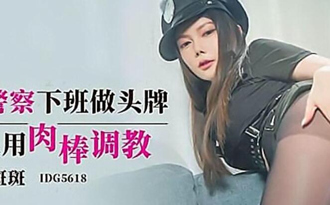 爱豆传媒IDG5618美腿女警察下班做头牌被客人用肉棒-斑斑